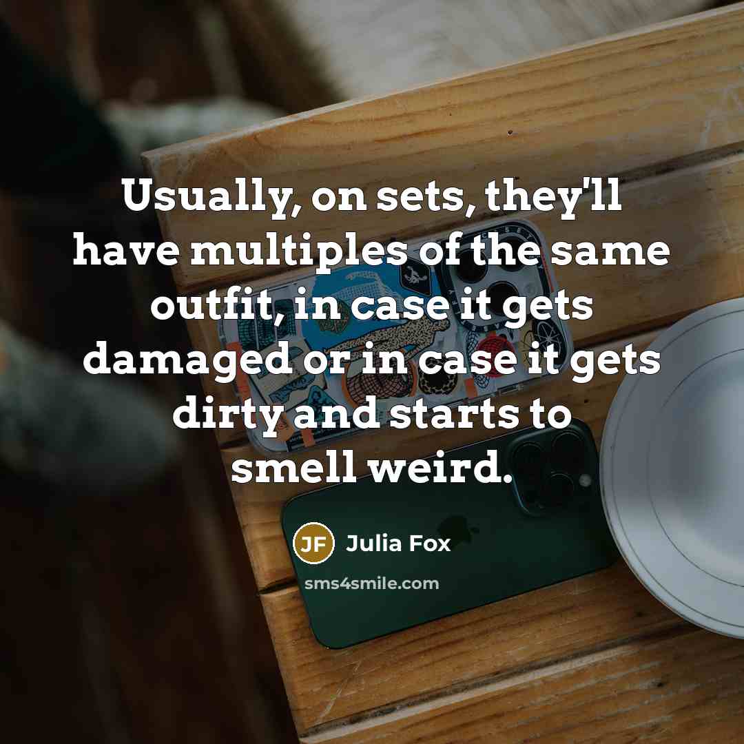 “Usually, on sets, they'll have multiples of the same outfit, in case it gets damaged or in case it gets dirty and starts to smell weird.” quote by Julia Fox