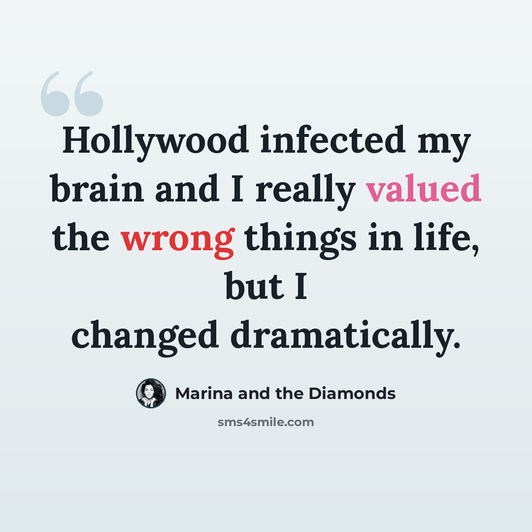 “Hollywood infected my brain and I really valued the wrong things in life, but I changed dramatically.” quote by Marina and the Diamonds