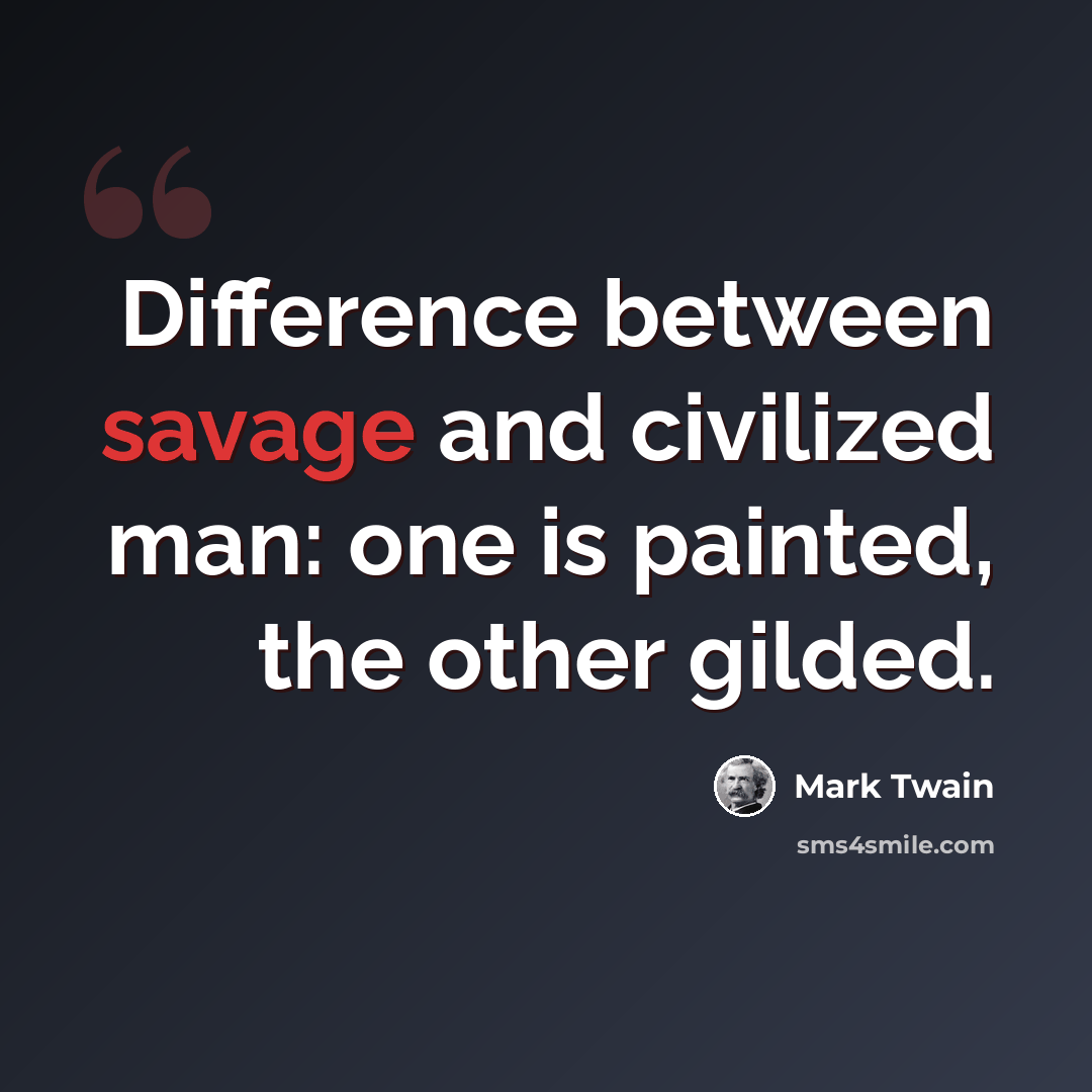 “Difference between savage and civilized man: one is painted, the other gilded.” quote by Mark Twain