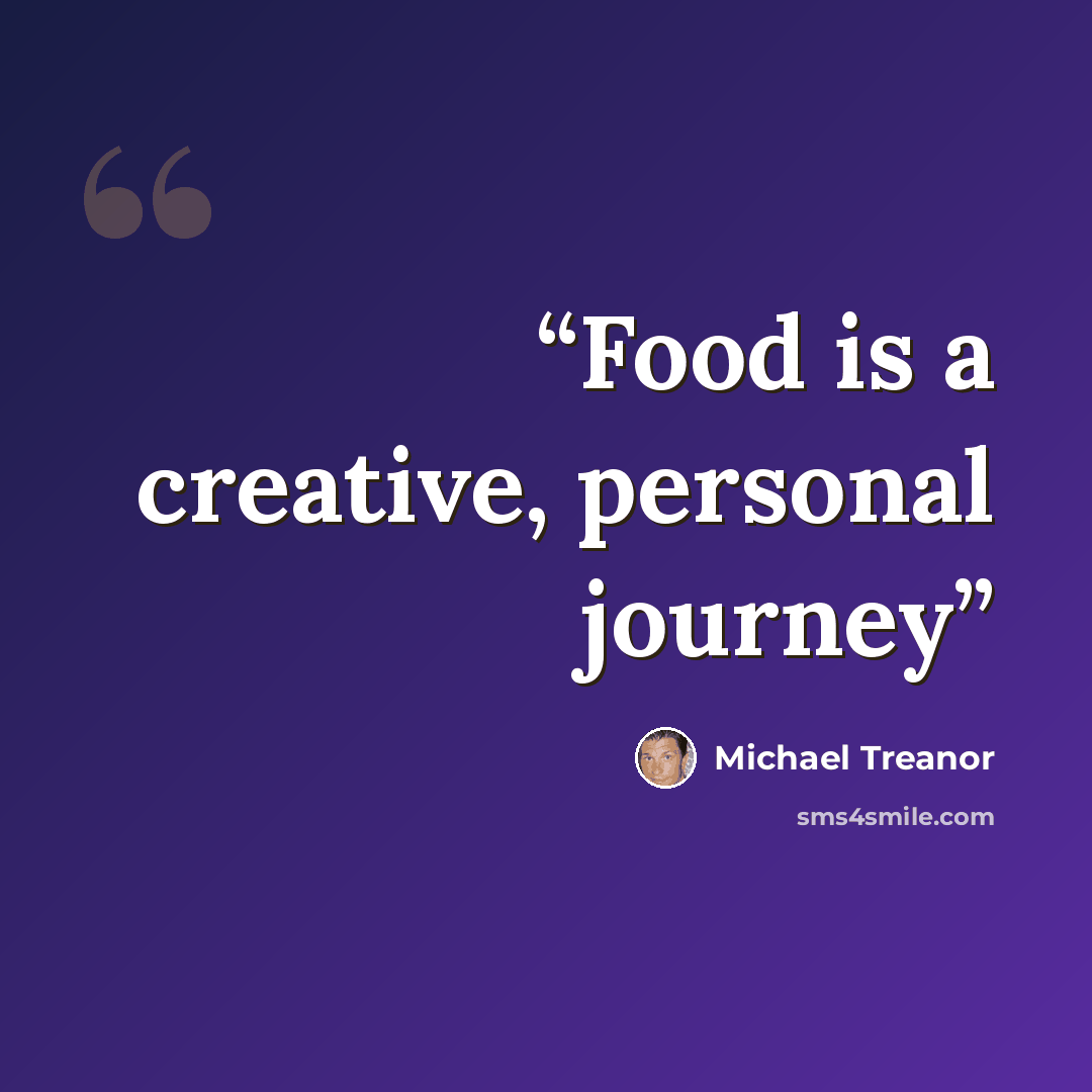“Food is a creative, personal journey” quote by Michael Treanor