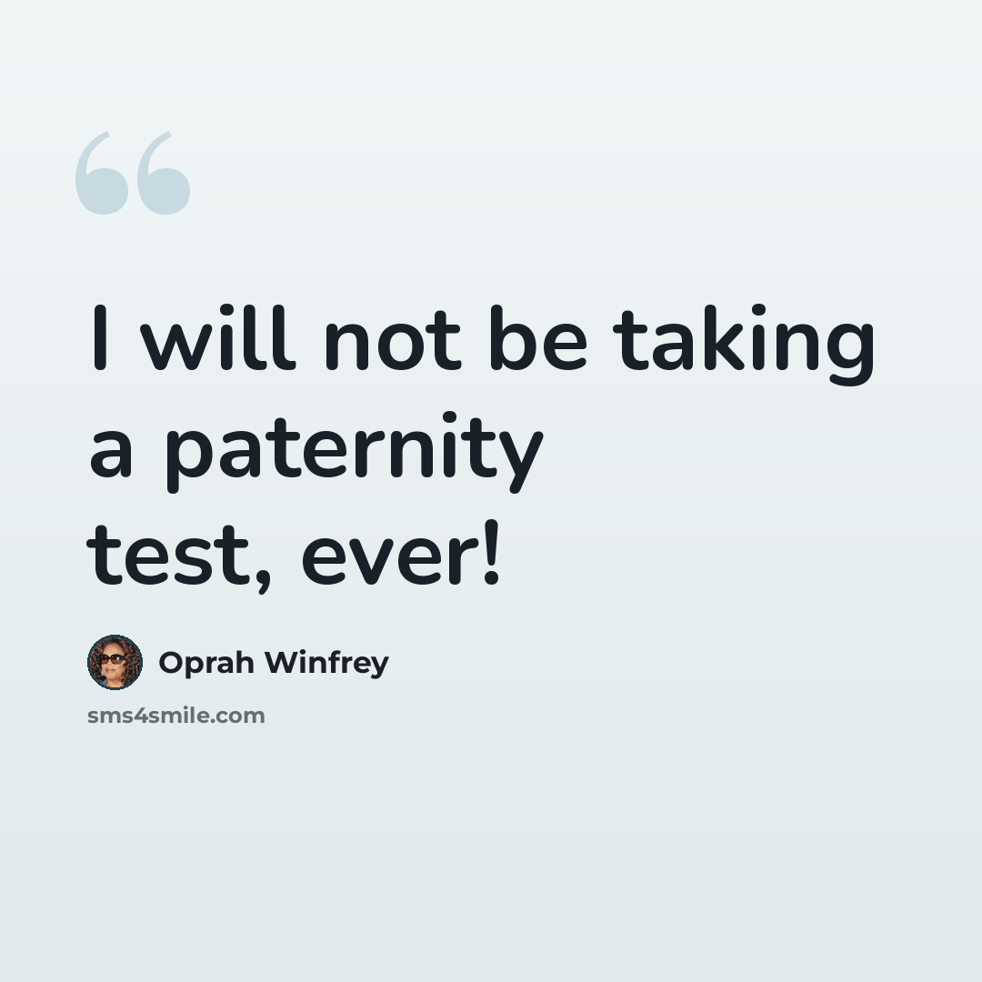 “I will not be taking a paternity test, ever!” quote by Oprah Winfrey