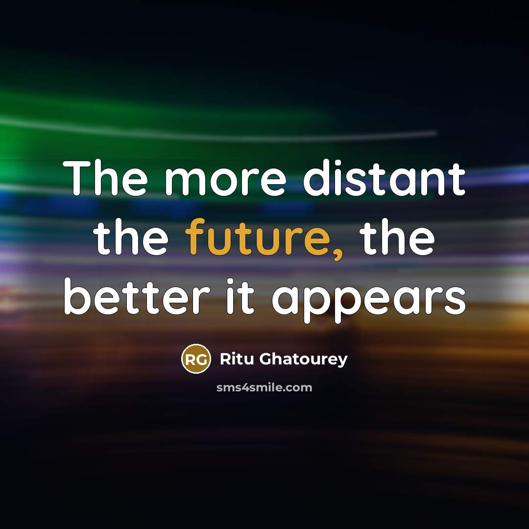 “The more distant the future, the better it appears” quote by Ritu Ghatourey