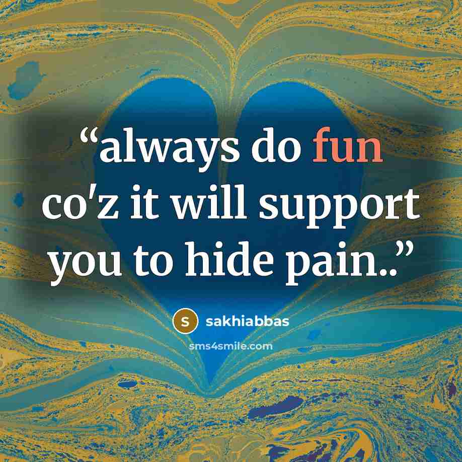 “always do fun co'z it will support you to hide pain..” quote by sakhiabbas