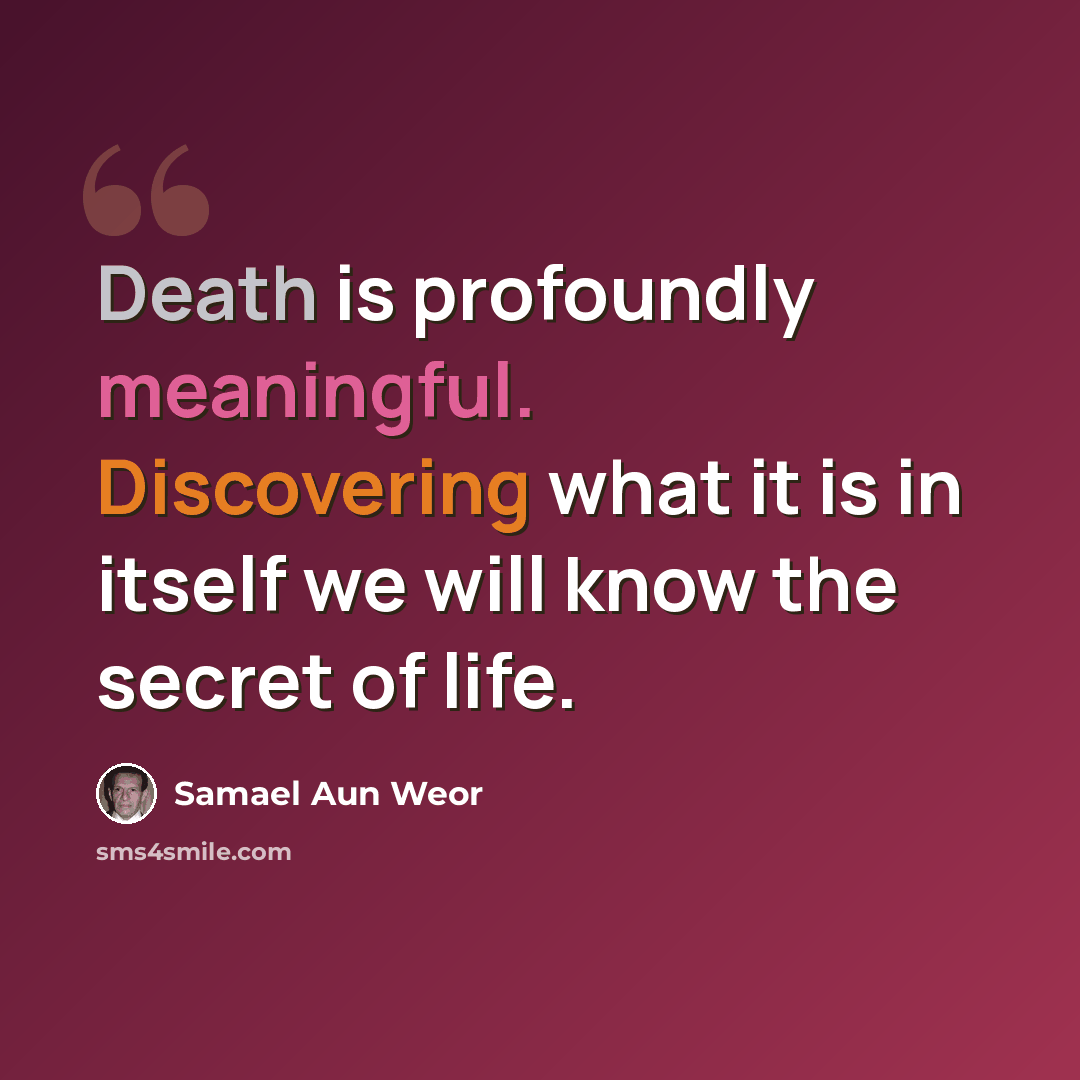 “Death is profoundly meaningful. Discovering what it is in itself we will know the secret of life.” quote by Samael Aun Weor