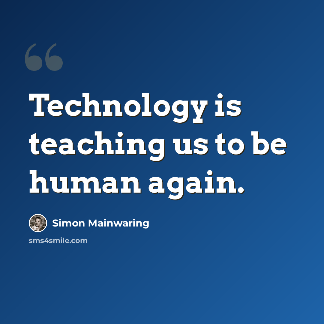 “Technology is teaching us to be human again.” quote by Simon Mainwaring
