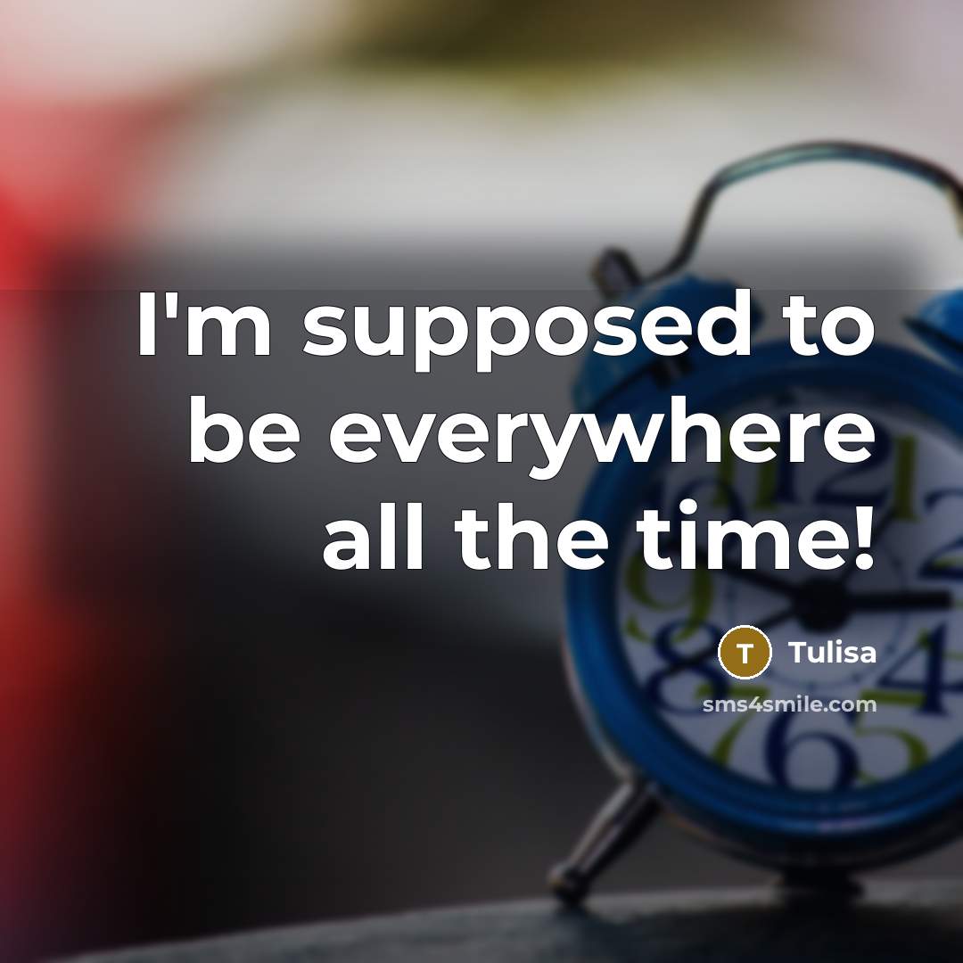 “I'm supposed to be everywhere all the time!” quote by Tulisa