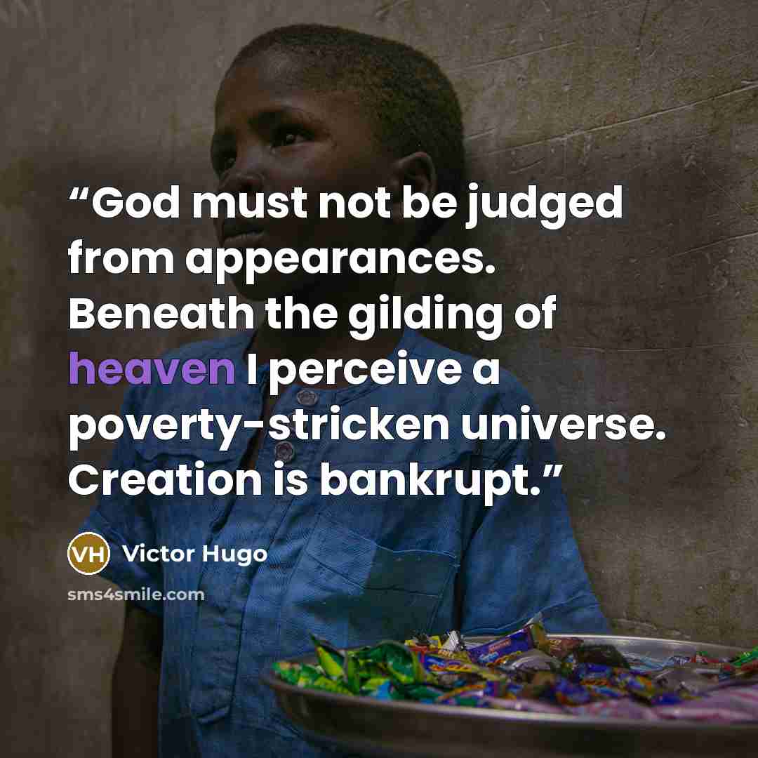 “God must not be judged from appearances. Beneath the gilding of heaven I perceive a poverty-stricken universe. Creation is bankrupt.” quote by Victor Hugo