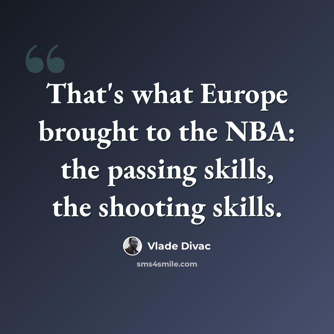 “That's what Europe brought to the NBA: the passing skills, the shooting skills.” quote by Vlade Divac