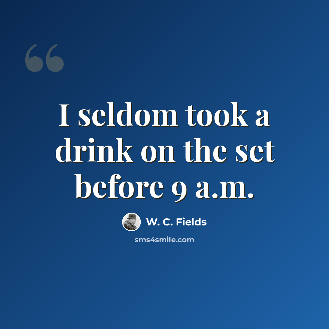 “I seldom took a drink on the set before 9 a.m.” quote by W. C. Fields