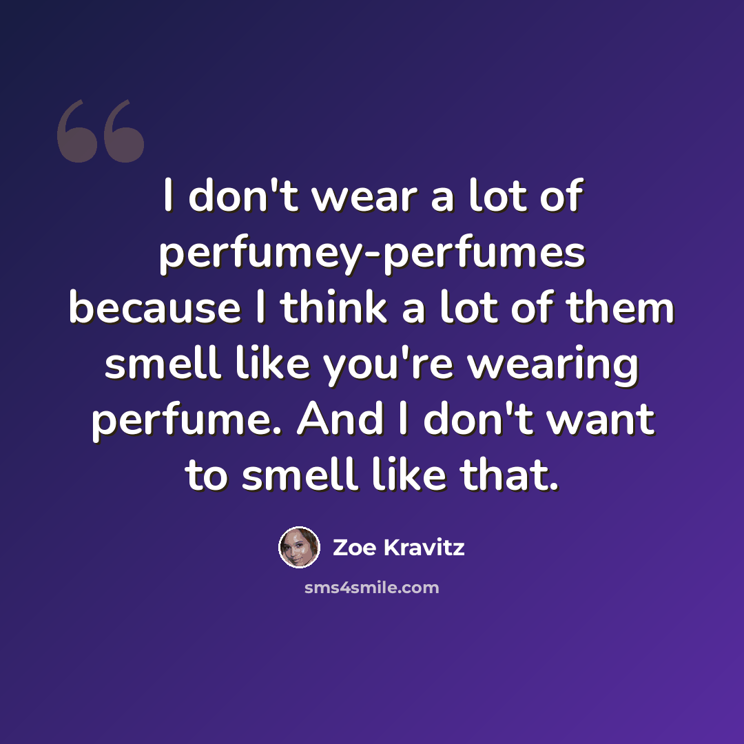 “I don't wear a lot of perfumey-perfumes because I think a lot of them smell like you're wearing perfume. And I don't want to smell like that.” quote by Zoe Kravitz