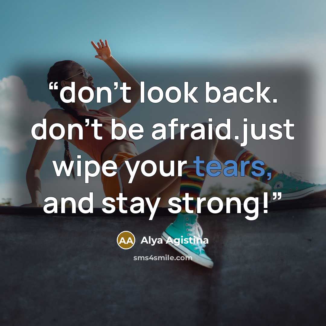 “don't look back. don't be afraid.just wipe your tears, and stay strong!” quote by Alya Agistina