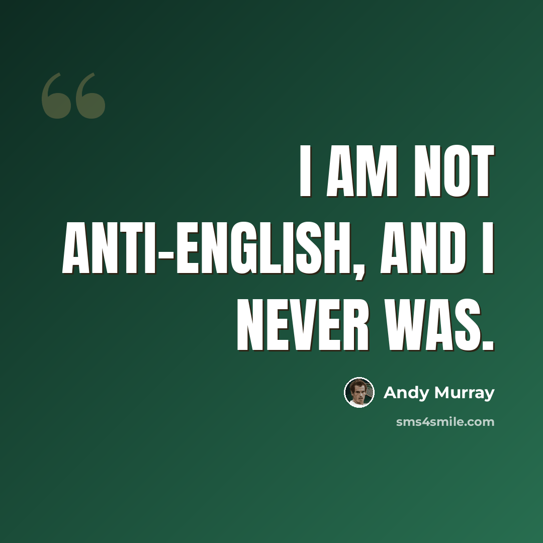 “I am not anti-English, and I never was.” quote by Andy Murray