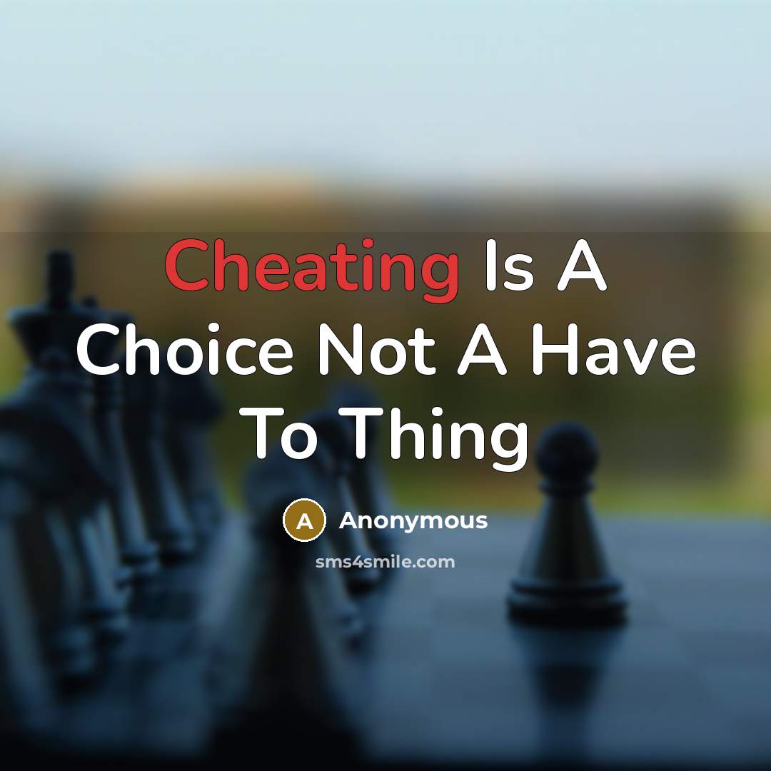 “Cheating Is A Choice Not A Have To Thing” quote by Anonymous
