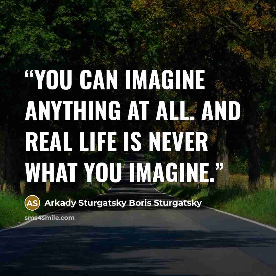“You can imagine anything at all. And real life is never what you imagine.” quote by Arkady Sturgatsky Boris Sturgatsky