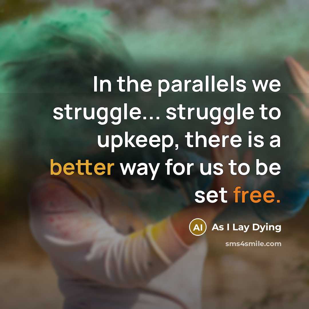 “In the parallels we struggle... struggle to upkeep, there is a better way for us to be set free.” quote by As I Lay Dying