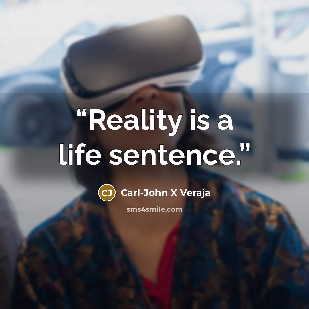 “Reality is a life sentence.” quote by Carl-John X Veraja