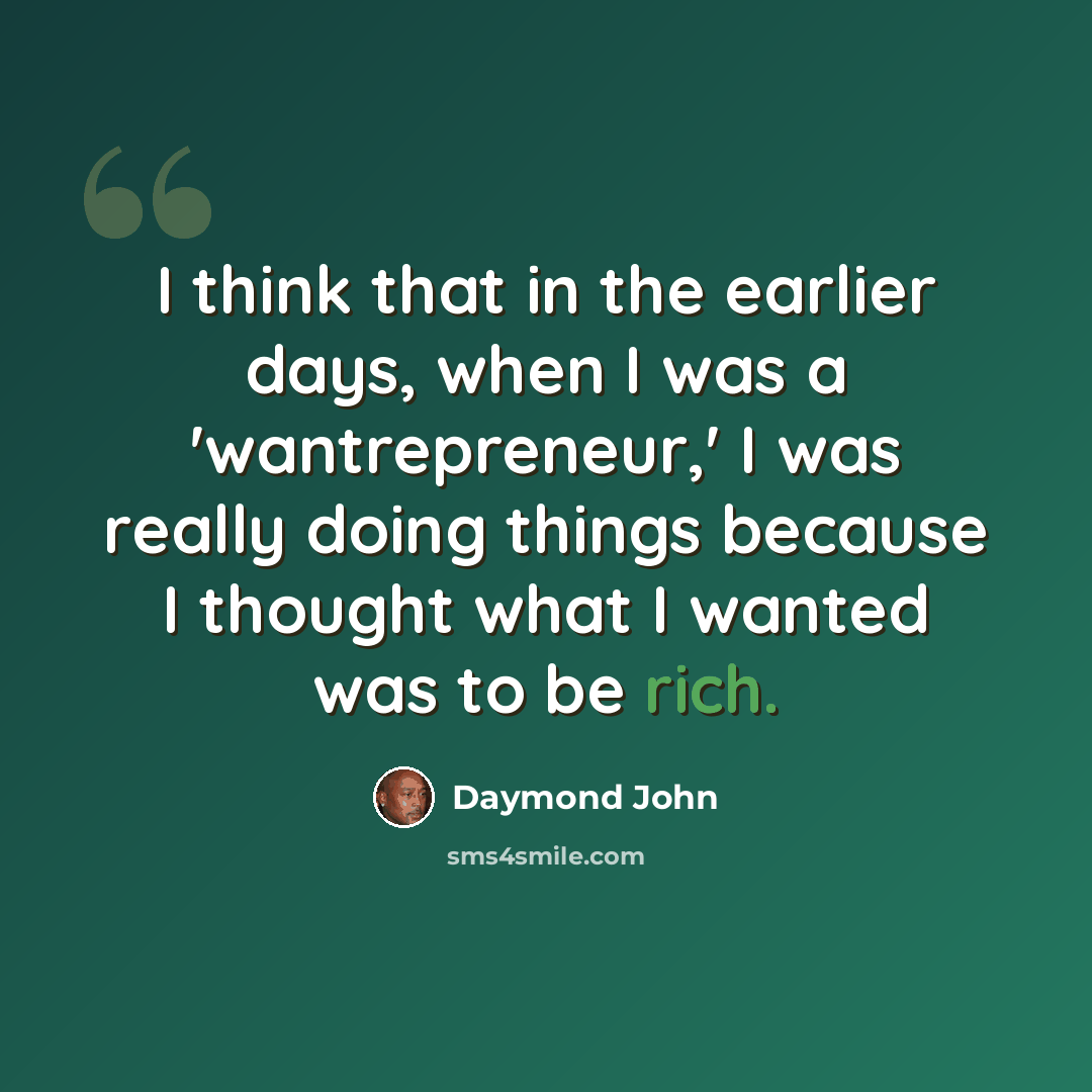“I think that in the earlier days, when I was a 'wantrepreneur,' I was really doing things because I thought what I wanted was to be rich.” quote by Daymond John