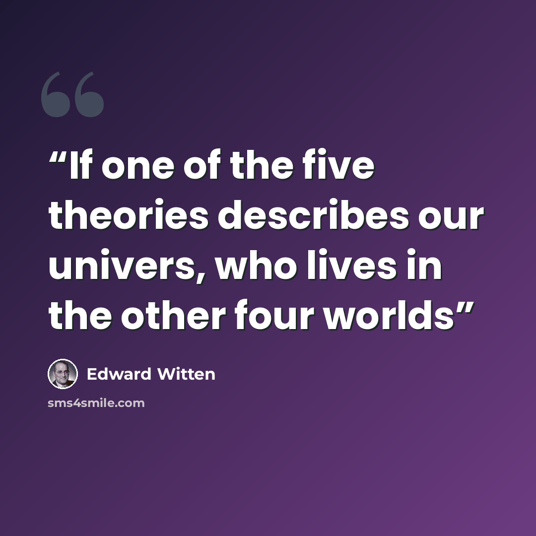 “If one of the five theories describes our univers, who lives in the other four worlds” quote by Edward Witten