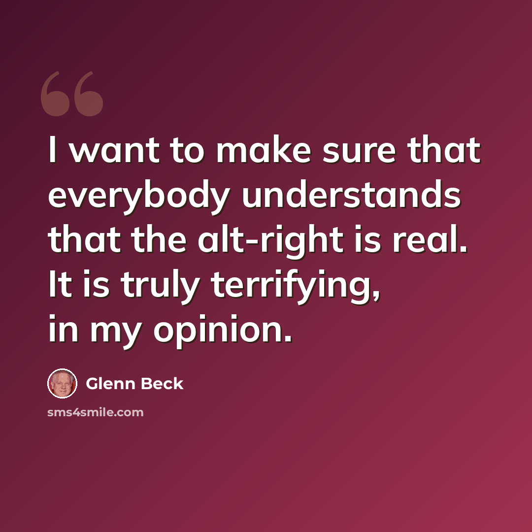 “I want to make sure that everybody understands that the alt-right is real. It is truly terrifying, in my opinion.” quote by Glenn Beck