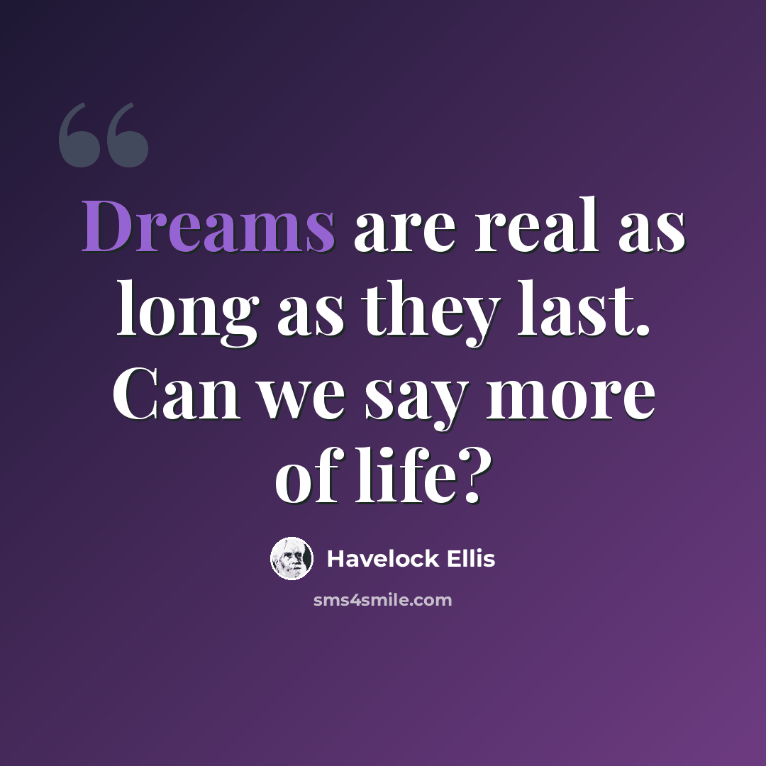 “Dreams are real as long as they last. Can we say more of life?” quote by Havelock Ellis