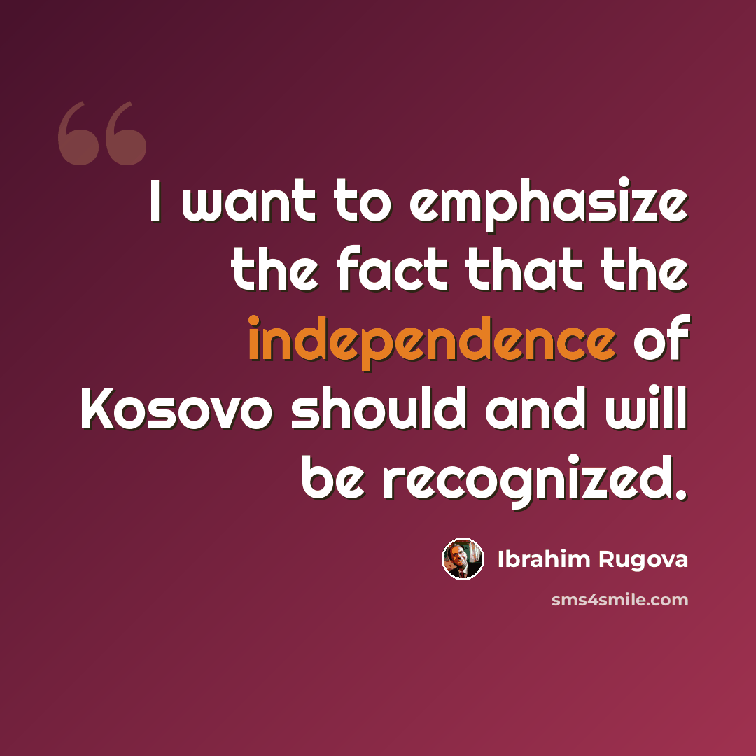 “I want to emphasize the fact that the independence of Kosovo should and will be recognized.” quote by Ibrahim Rugova
