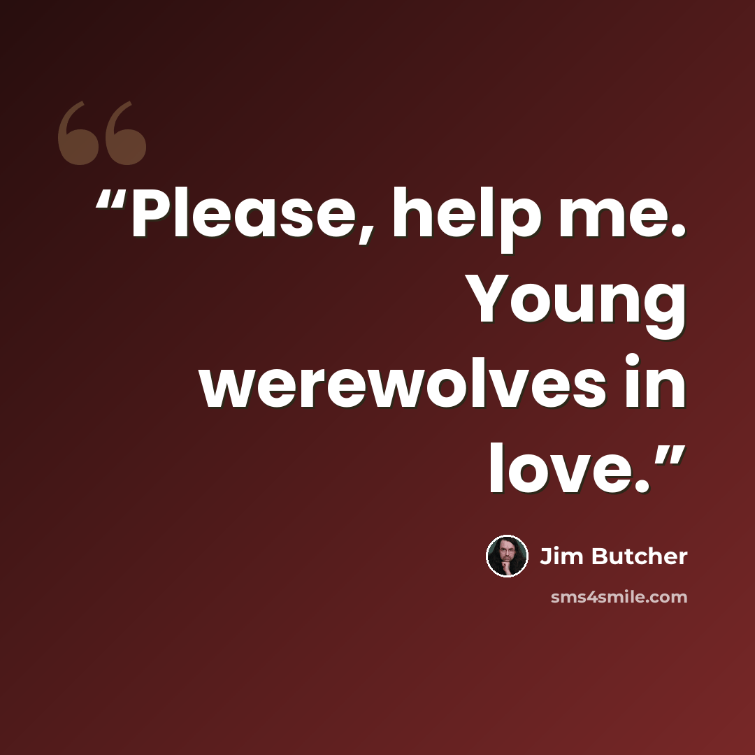 “Please, help me. Young werewolves in love.” quote by Jim Butcher