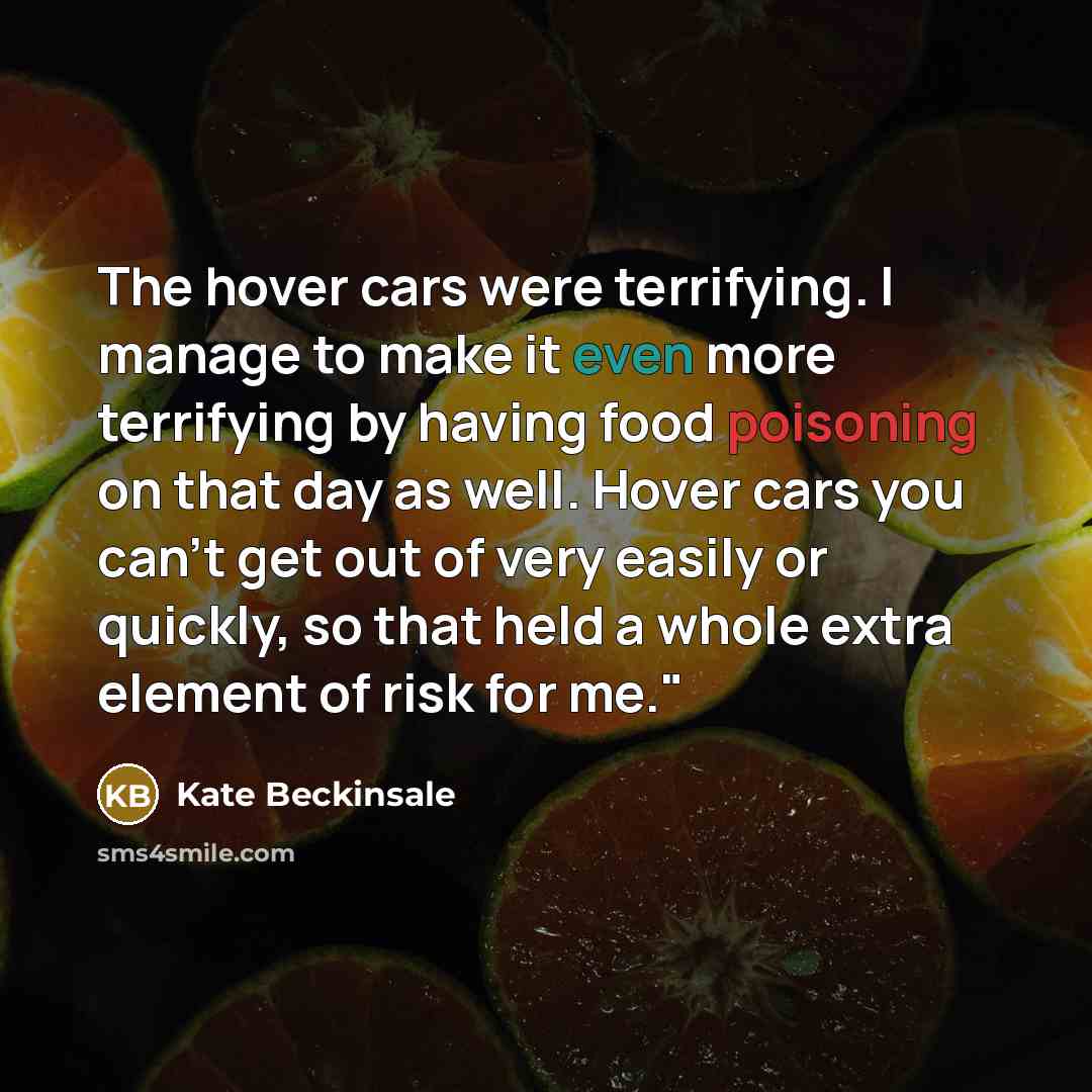 “The hover cars were terrifying. I manage to make it even more terrifying by having food poisoning on that day as well. Hover cars you can't get out of very easily or quickly, so that held a whole extra element of risk for me."” quote by Kate Beckinsale