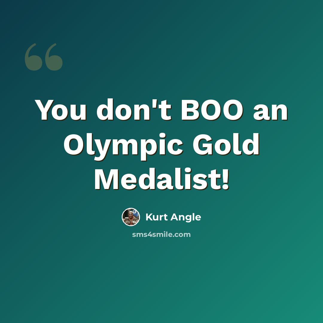 “You don't BOO an Olympic Gold Medalist!” quote by Kurt Angle