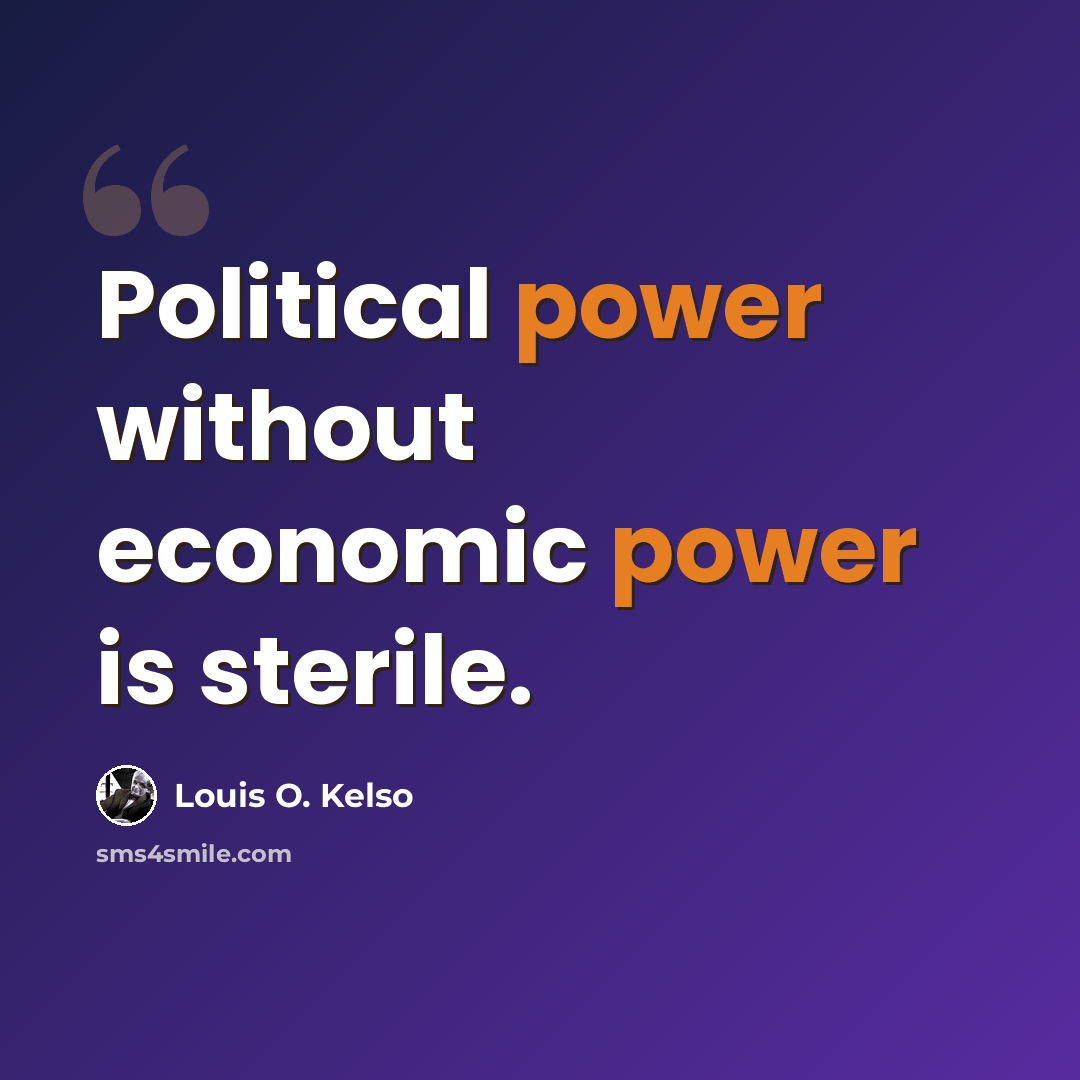“Political power without economic power is sterile.” quote by Louis O. Kelso