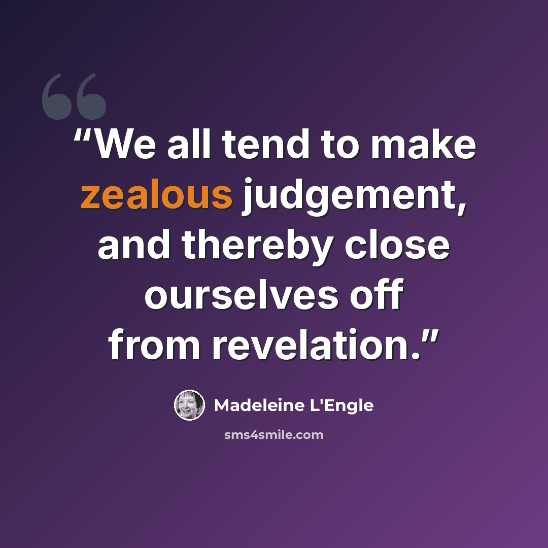 “We all tend to make zealous judgement, and thereby close ourselves off from revelation.” quote by Madeleine L'Engle