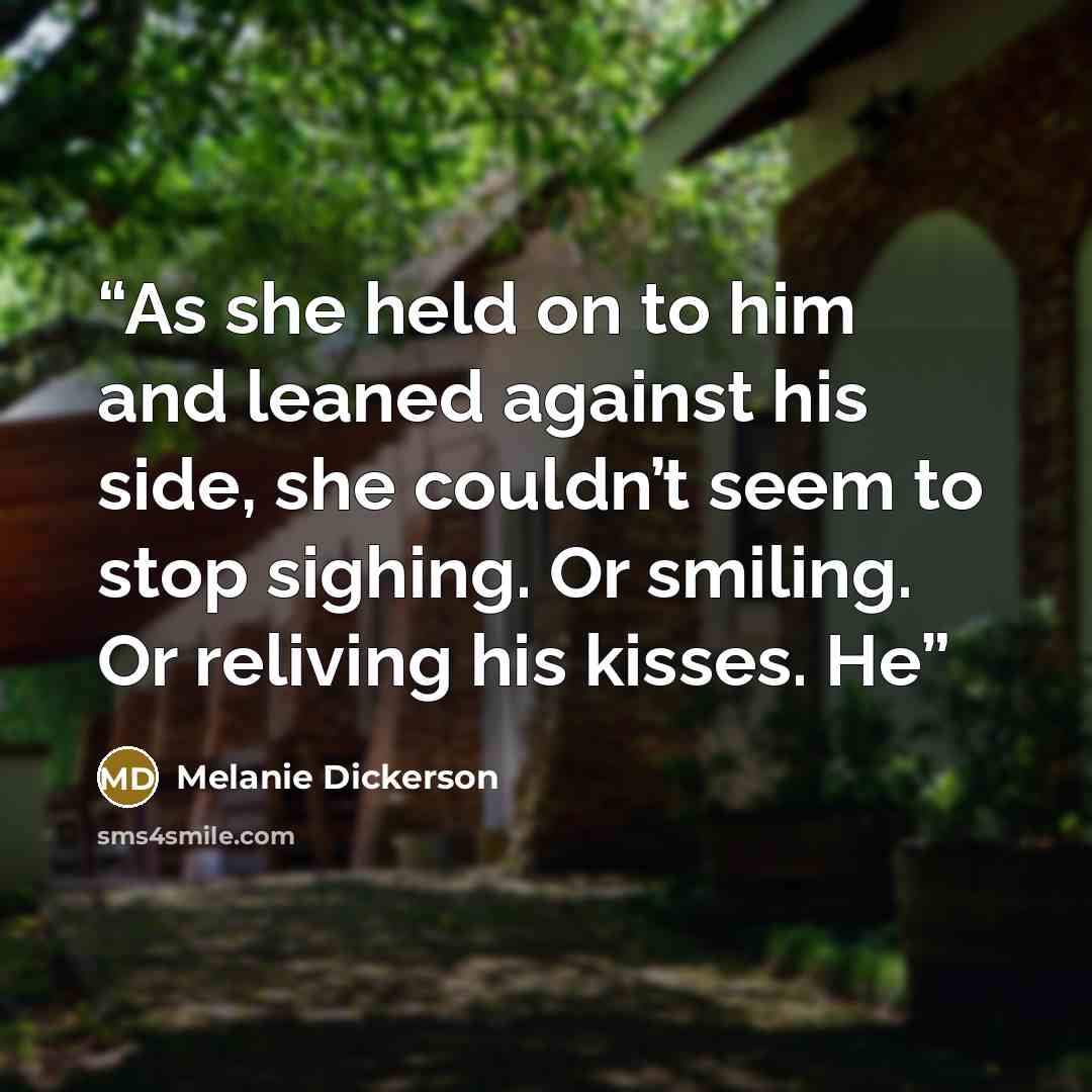 “As she held on to him and leaned against his side, she couldn’t seem to stop sighing. Or smiling. Or reliving his kisses. He” quote by Melanie Dickerson