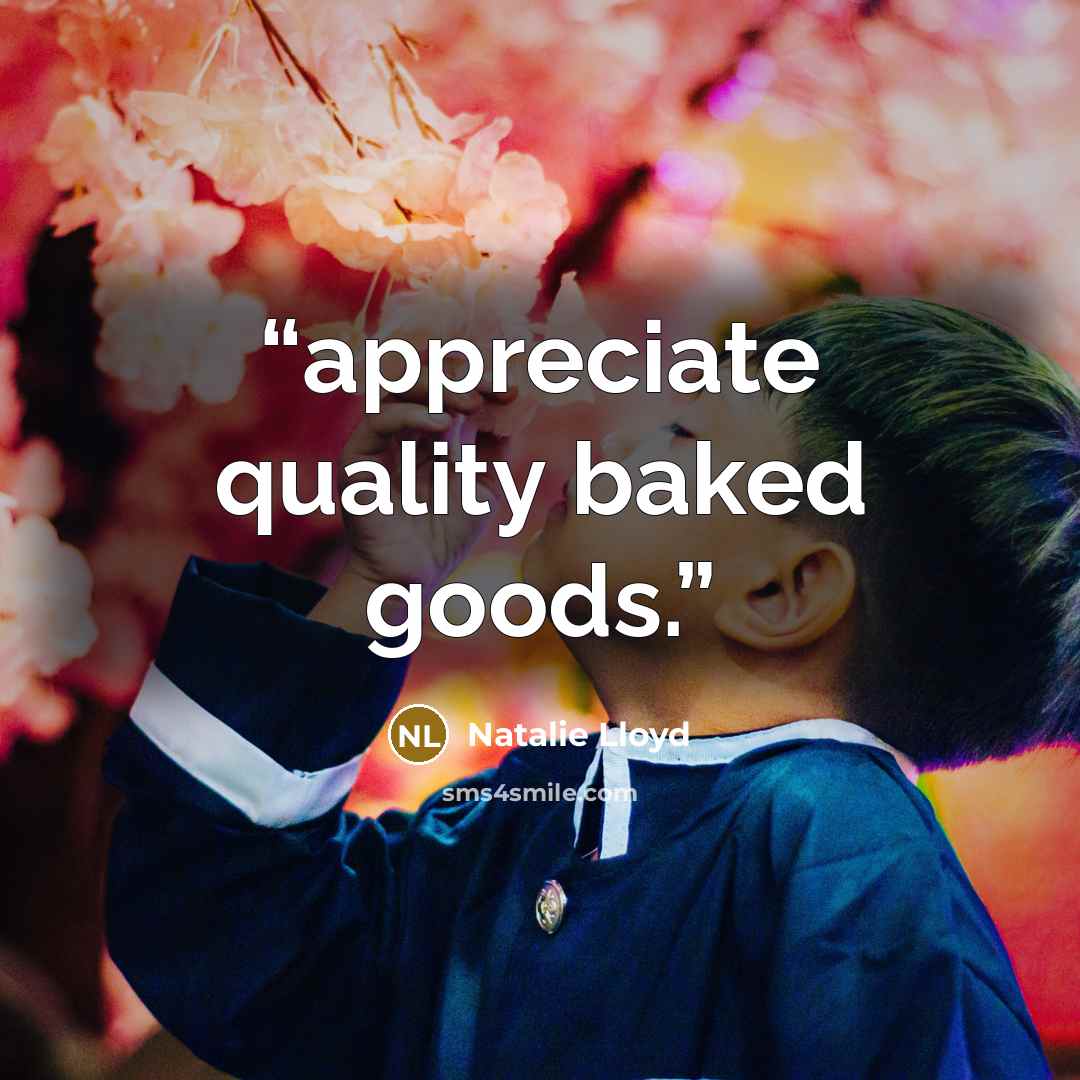 “appreciate quality baked goods.” quote by Natalie Lloyd