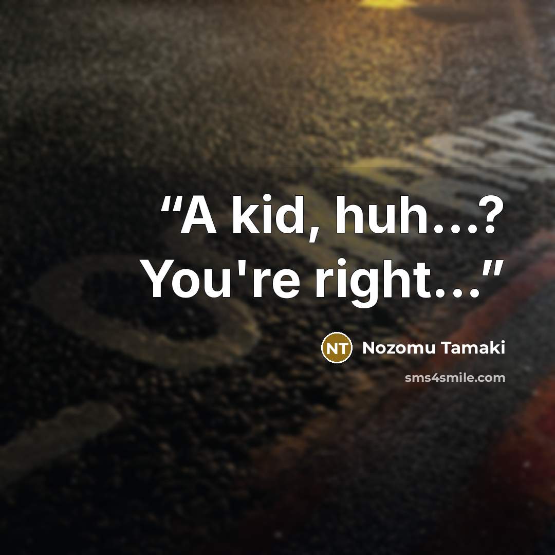 “A kid, huh...? You're right...” quote by Nozomu Tamaki