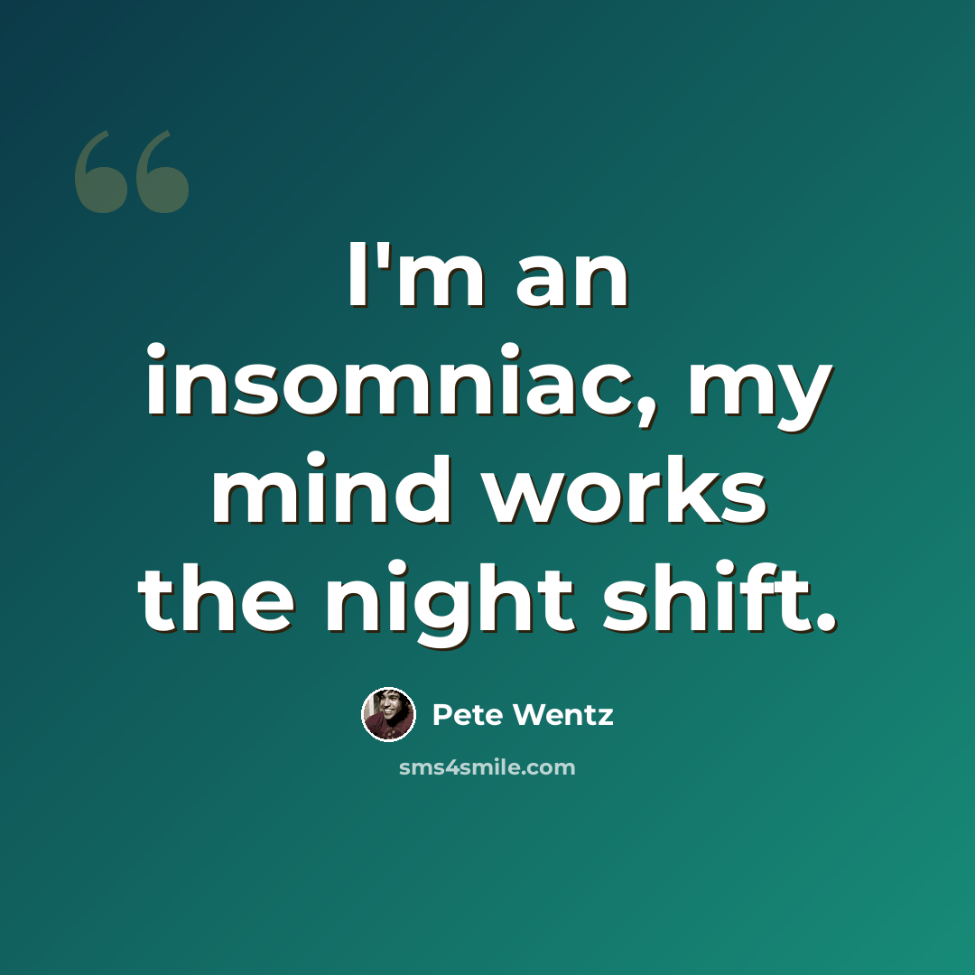 “I'm an insomniac, my mind works the night shift.” quote by Pete Wentz