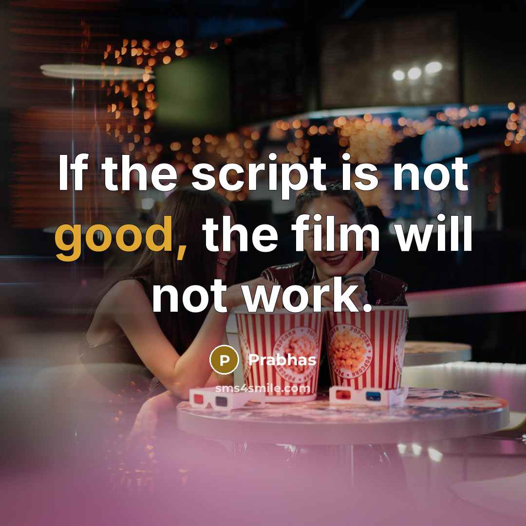 “If the script is not good, the film will not work.” quote by Prabhas