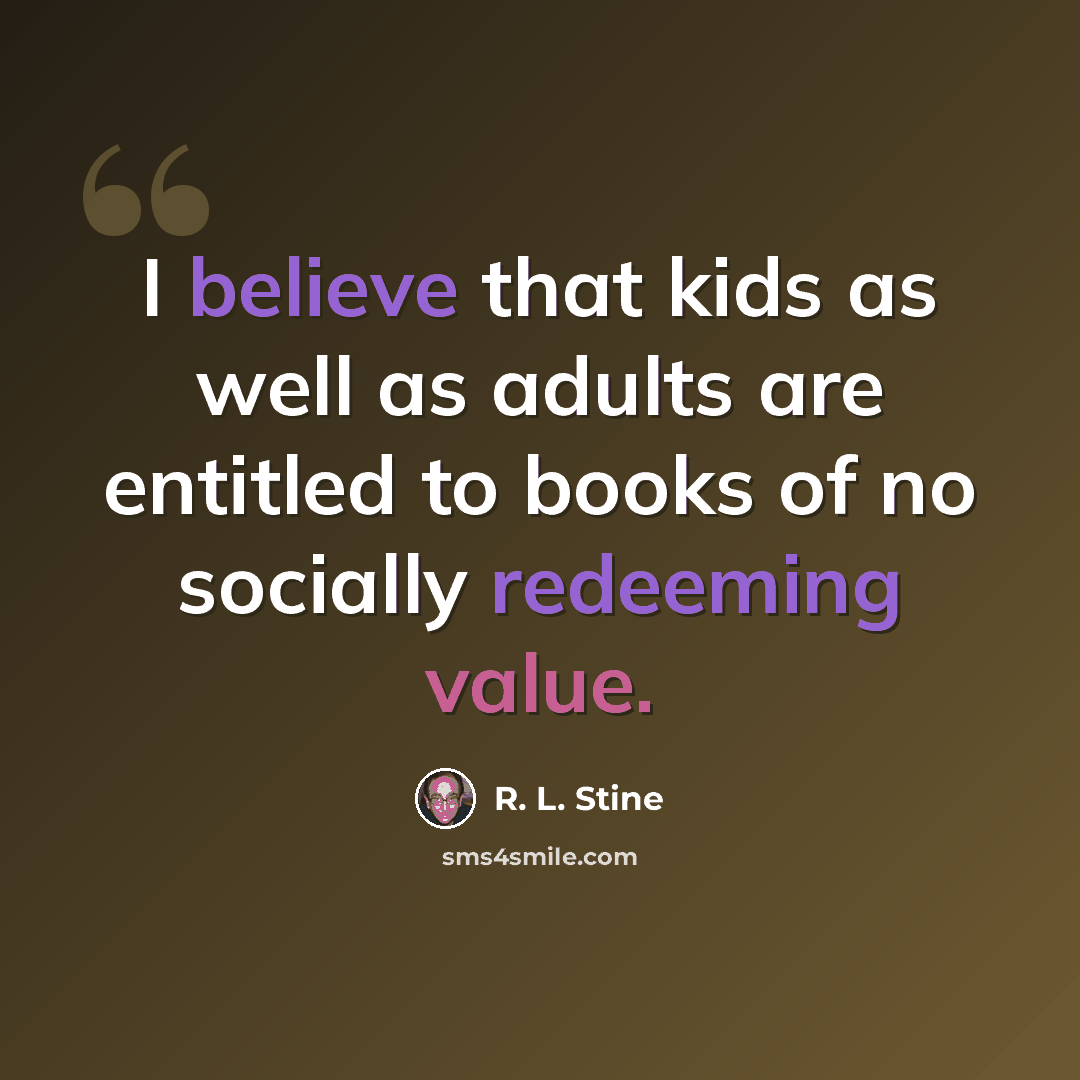 “I believe that kids as well as adults are entitled to books of no socially redeeming value.” quote by R. L. Stine