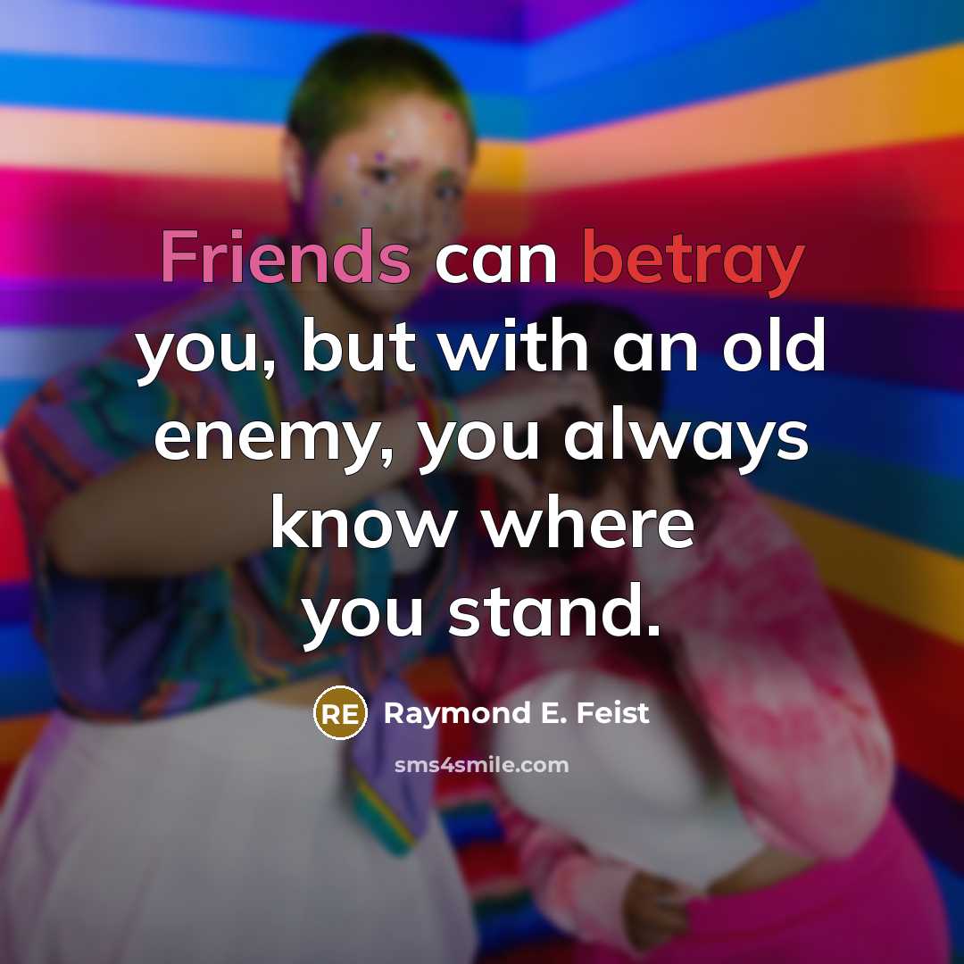 “Friends can betray you, but with an old enemy, you always know where you stand.” quote by Raymond E. Feist