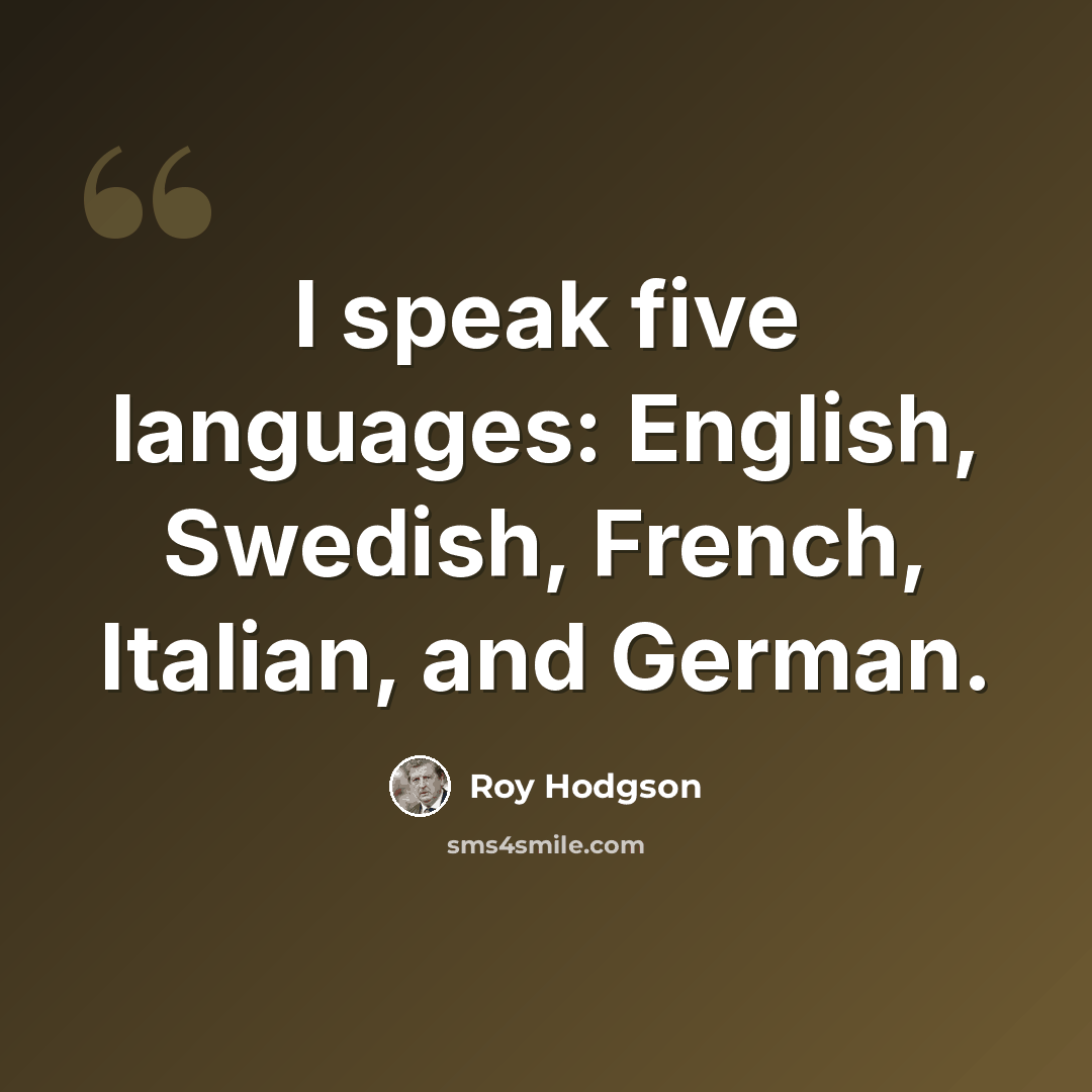 “I speak five languages: English, Swedish, French, Italian, and German.” quote by Roy Hodgson