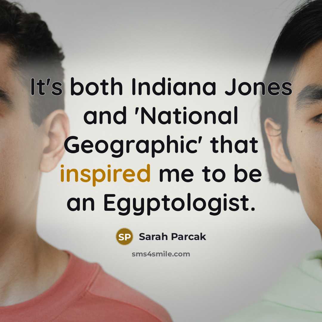“It's both Indiana Jones and 'National Geographic' that inspired me to be an Egyptologist.” quote by Sarah Parcak