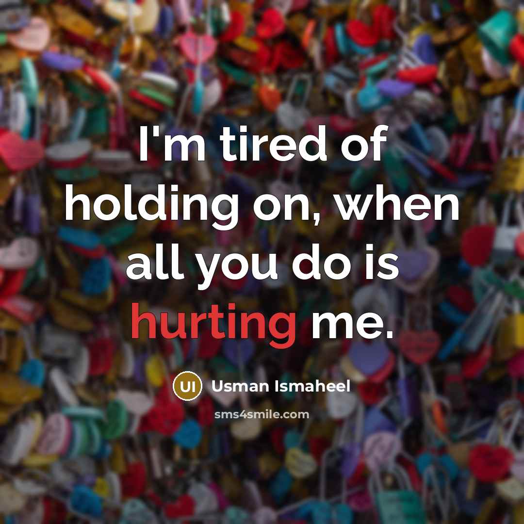 “I'm tired of holding on, when all you do is hurting me.” quote by Usman Ismaheel