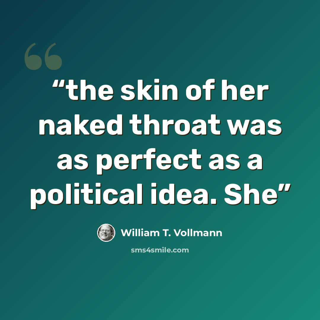 “the skin of her naked throat was as perfect as a political idea. She” quote by William T. Vollmann