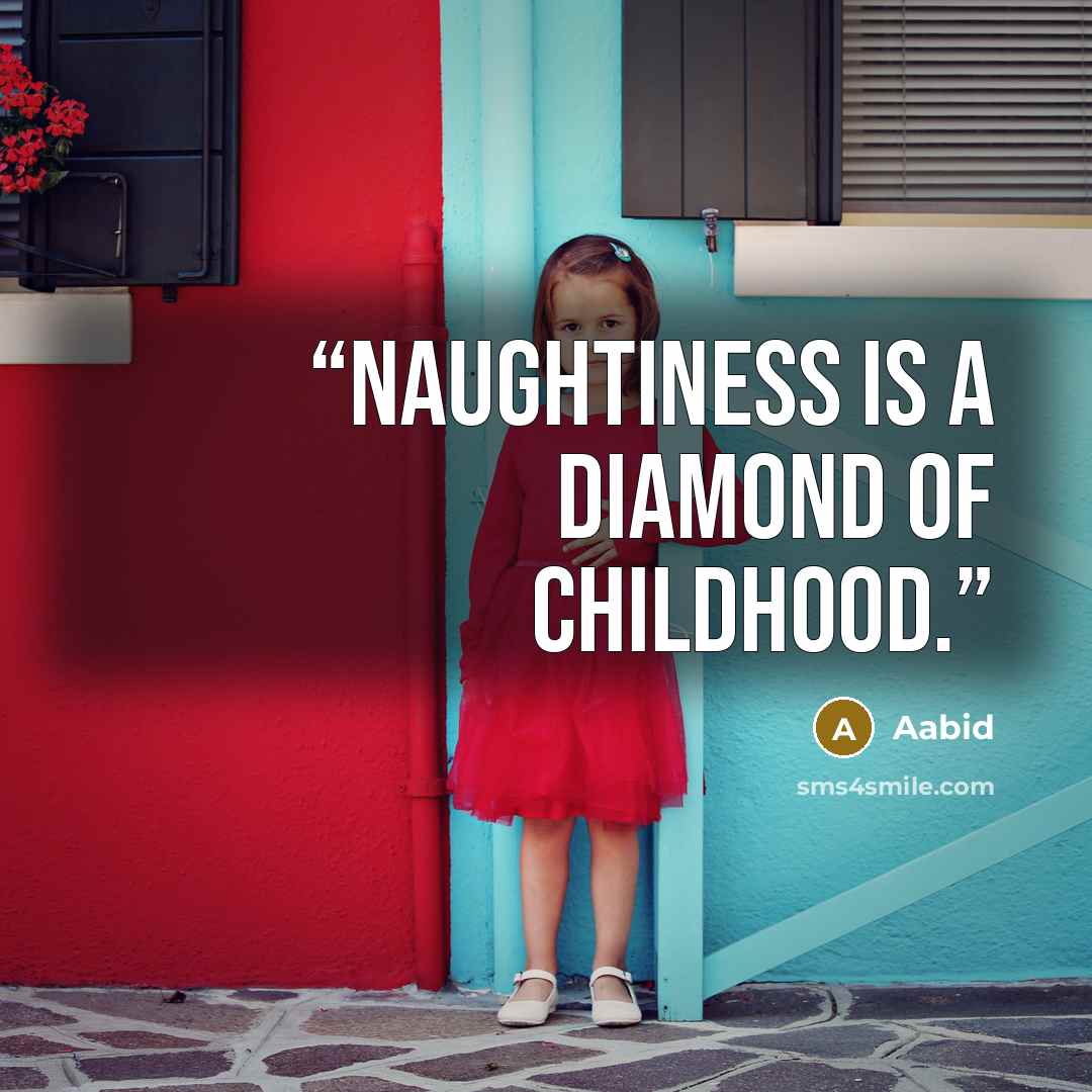 “Naughtiness is a diamond of childhood.” quote by Aabid