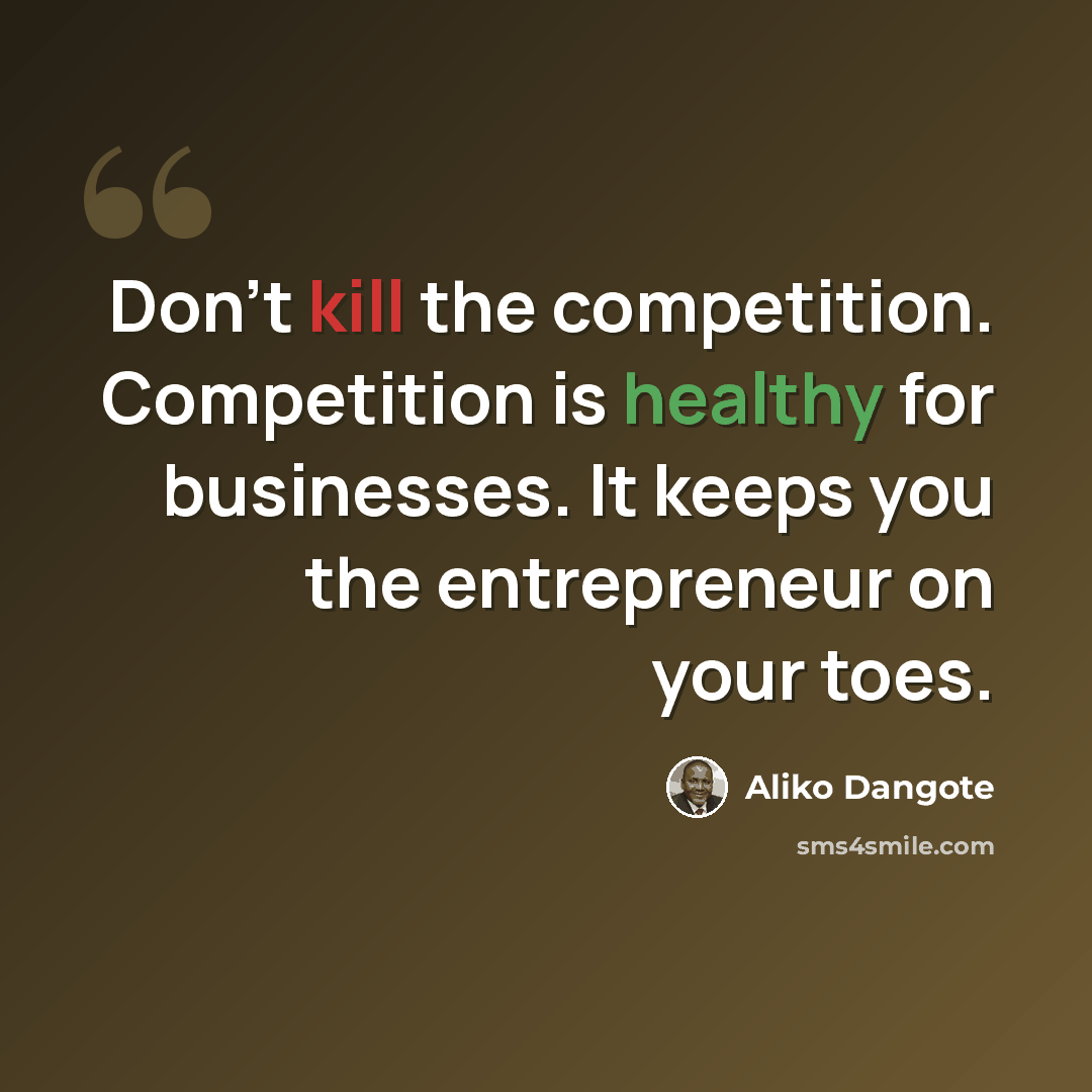 “Don't kill the competition. Competition is healthy for businesses. It keeps you the entrepreneur on your toes.” quote by Aliko Dangote