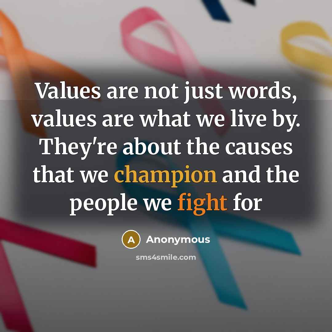“Values are not just words, values are what we live by. They're about the causes that we champion and the people we fight for” quote by Anonymous