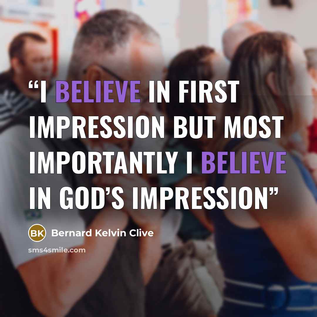 “I believe in first impression but most importantly I believe in God’s impression” quote by Bernard Kelvin Clive