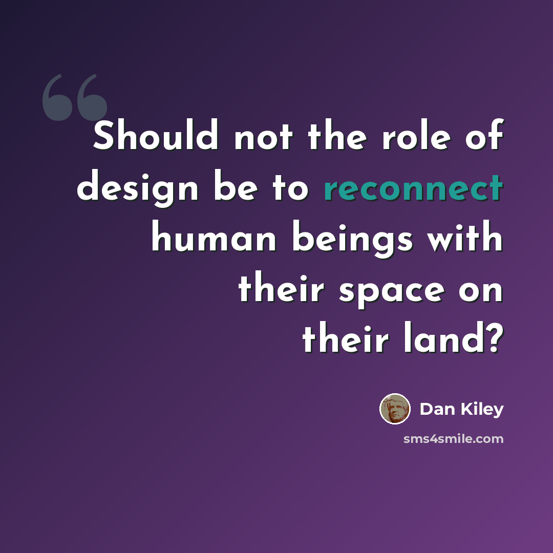 “Should not the role of design be to reconnect human beings with their space on their land?” quote by Dan Kiley