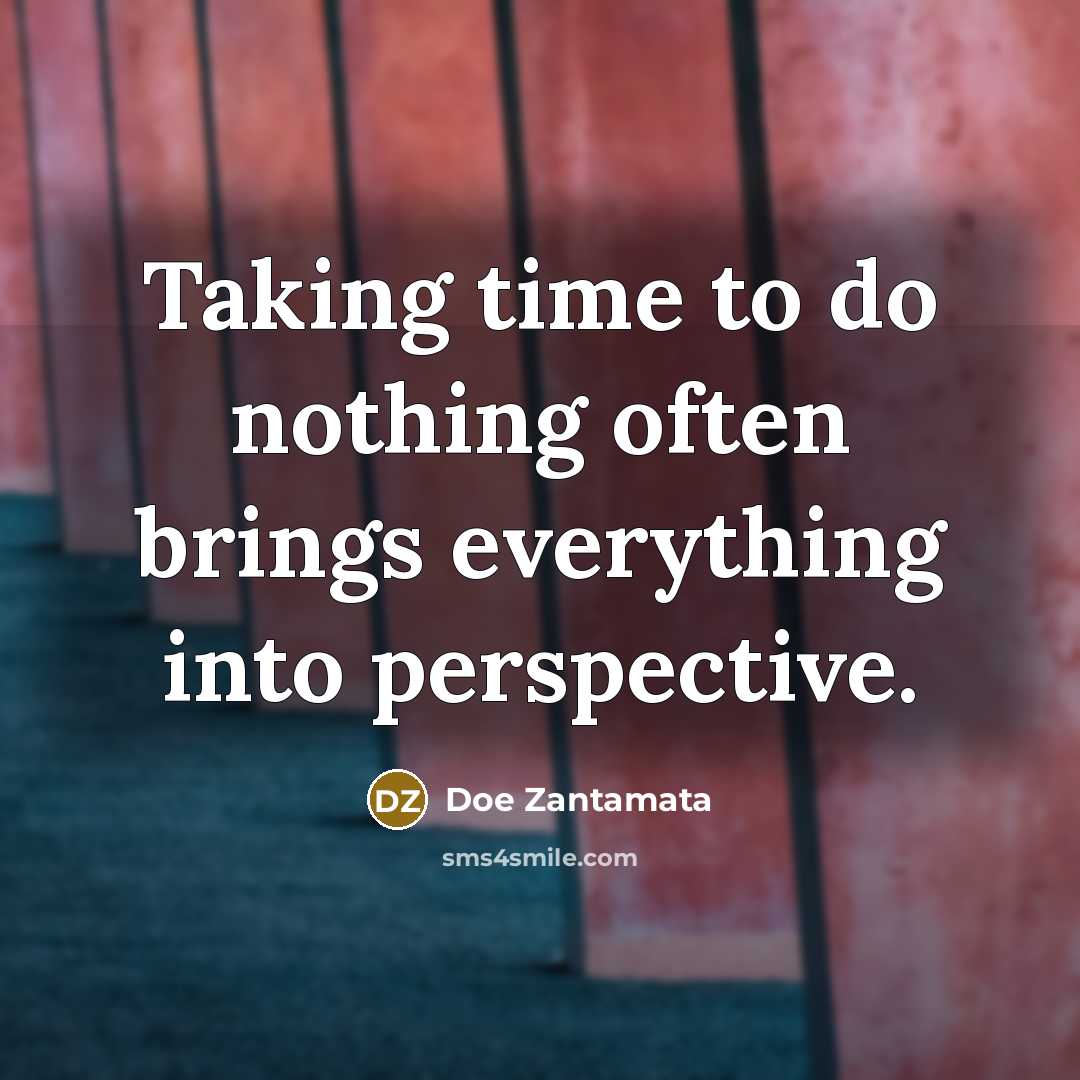 “Taking time to do nothing often brings everything into perspective.” quote by Doe Zantamata