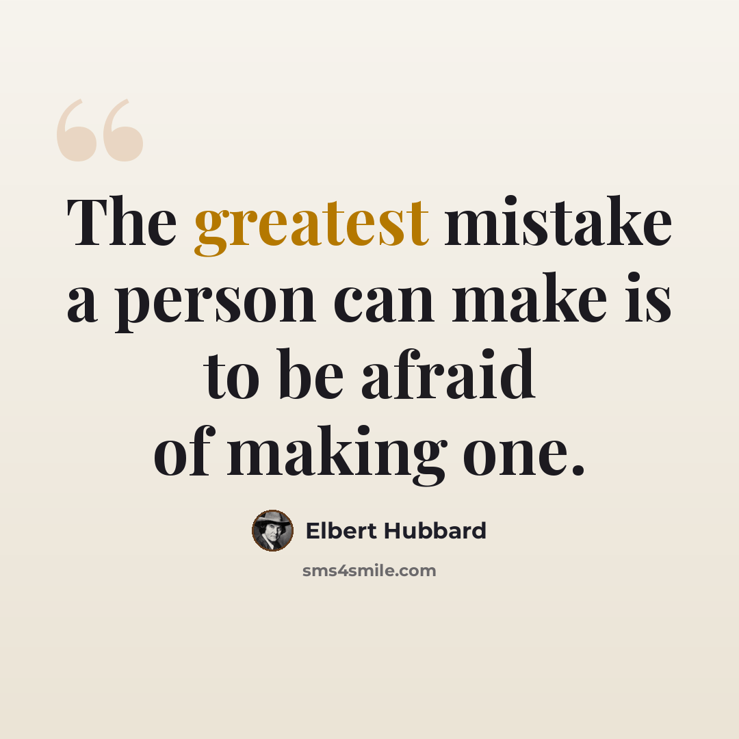“The greatest mistake a person can make is to be afraid of making one.” quote by Elbert Hubbard