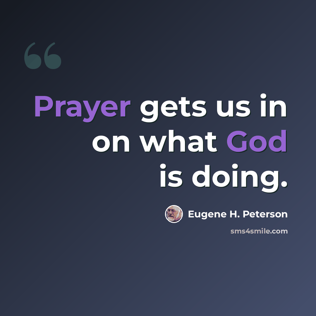 “Prayer gets us in on what God is doing.” quote by Eugene H. Peterson