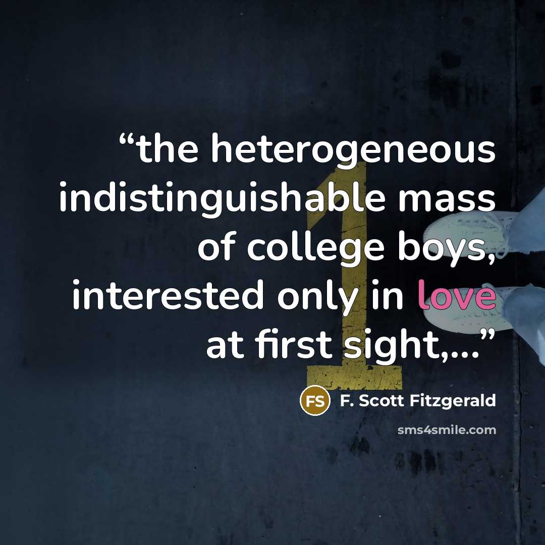 “the heterogeneous indistinguishable mass of college boys, interested only in love at first sight,...” quote by F. Scott Fitzgerald